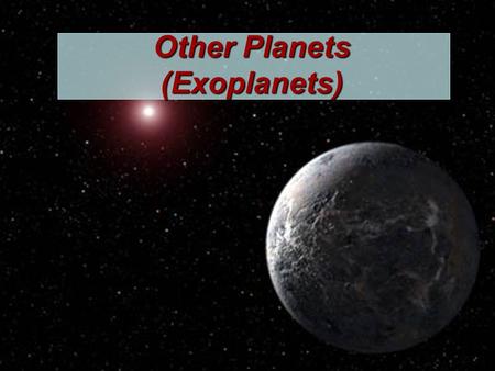 Other Planets (Exoplanets). OGLE-2005-BLG-390Lb Discovered in 2005, via `gravitational microlensing’, which uses the properties of lensing of light to.