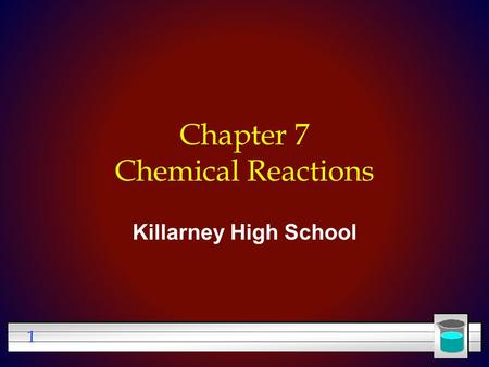 1 Chapter 7 Chemical Reactions Killarney High School.