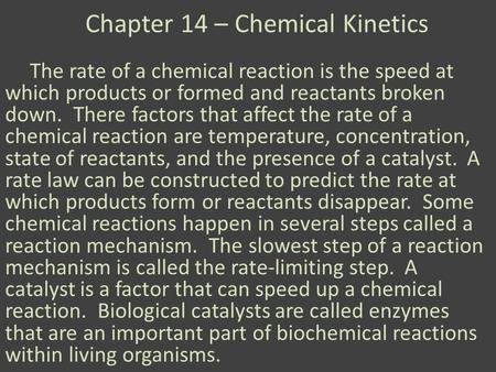 Chapter 14 – Chemical Kinetics The rate of a chemical reaction is the speed at which products or formed and reactants broken down. There factors that affect.