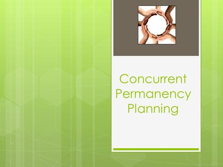 Concurrent Permanency Planning. Concurrent Permanency Planning (CPP) The process of working towards reunification while at the same time planning an alternative.