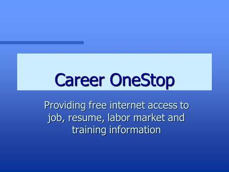 Career OneStop Providing free internet access to job, resume, labor market and training information.