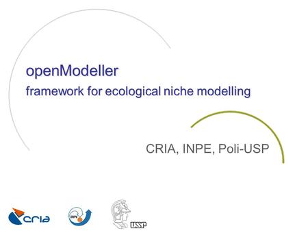 OpenModeller framework for ecological niche modelling CRIA, INPE, Poli-USP.