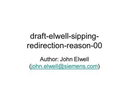 Draft-elwell-sipping- redirection-reason-00 Author: John Elwell