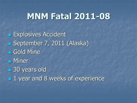 MNM Fatal 2011-08 Explosives Accident Explosives Accident September 7, 2011 (Alaska) September 7, 2011 (Alaska) Gold Mine Gold Mine Miner Miner 30 years.