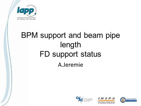 BPM support and beam pipe length FD support status A.Jeremie.