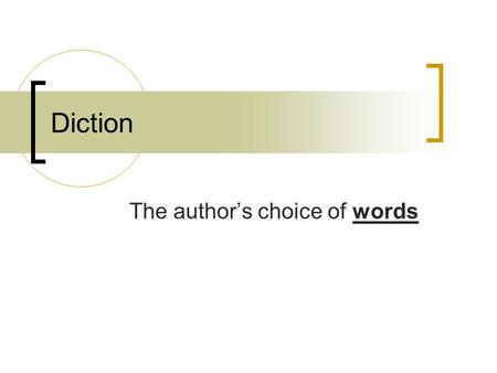 Diction The author’s choice of words Meaning Words have two ways to communicate meaning: Denotation  the literal meaning of the word Connotation  an.