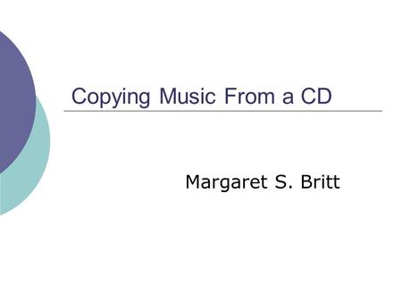 Copying Music From a CD Margaret S. Britt. Loading Media Player  Click Start  Select the Windows Media Player.