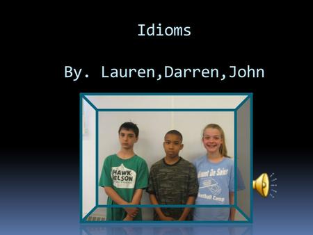 Idioms By. Lauren,Darren,John IdiomMeaning Born Yesterday Don’t have skills Feels like a millionFeels like there's a lot of something Just what the doctor.
