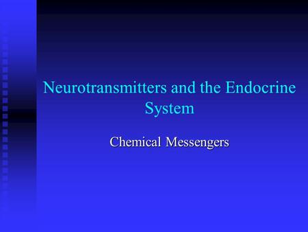 Neurotransmitters and the Endocrine System Chemical Messengers.