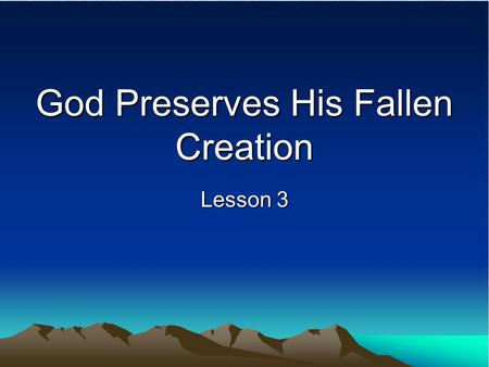 God Preserves His Fallen Creation Lesson 3. My Creator Preserves (takes care of provides for) Me. Genesis 8:22 As long as the earth endures, seedtime.