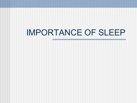 IMPORTANCE OF SLEEP.