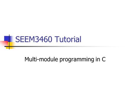 SEEM3460 Tutorial Multi-module programming in C. Copy the material Create the directory mkdir c_multi cd c_multi mkdir ask cd ask Copy files cp ~seem3460/distribute/c_multi-module/ask/ask_reverse.c.