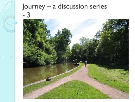 Journey – a discussion series - 3. Any queries or comments from last week….? Struggle and suffering.