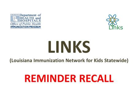 LINKS (Louisiana Immunization Network for Kids Statewide) REMINDER RECALL.