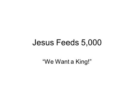 Jesus Feeds 5,000 “We Want a King!”. The feeding of the 5,000 is perhaps the best known miracle of Jesus –The only miracle in all four gospels –Jesus.