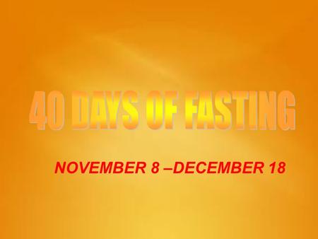 NOVEMBER 8 –DECEMBER 18. Exodus 34:28”So he (Moses) was there with the LORD forty days and forty nights…”