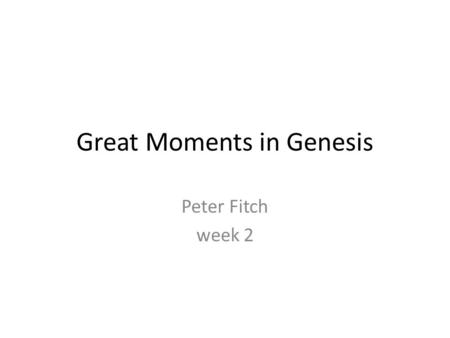 Great Moments in Genesis Peter Fitch week 2. Cultural modes of expression Euphemism (a “good” way of saying something) Hyperbole (exaggeration) Hebrew.