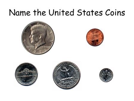 Name the United States Coins. 12 345 678 910 Count the Pennies 10 ¢