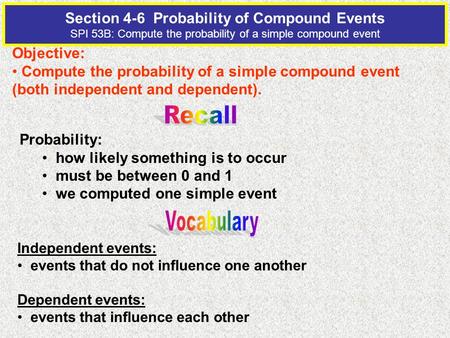 Section 4-6 Probability of Compound Events SPI 53B: Compute the probability of a simple compound event Objective: Compute the probability of a simple.