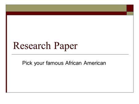 Research Paper Pick your famous African American.