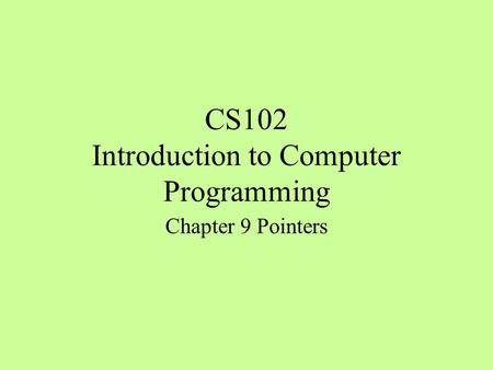 CS102 Introduction to Computer Programming Chapter 9 Pointers.