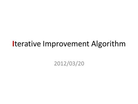 Iterative Improvement Algorithm 2012/03/20. Outline Local Search Algorithms Hill-Climbing Search Simulated Annealing Search Local Beam Search Genetic.