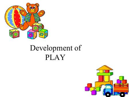 Development of PLAY. Play Perspectives Work of the Young –Explore their environment –Develop sensory & perceptual abilities –Experiment with behaviors.