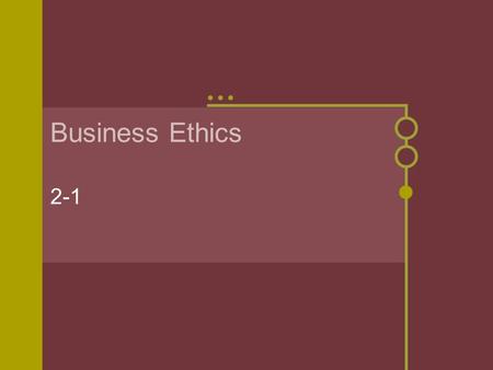 Business Ethics 2-1. Universalizing A tool to decide if an action is ethical Picture everyone in the world doing the action. -Would that make the world.