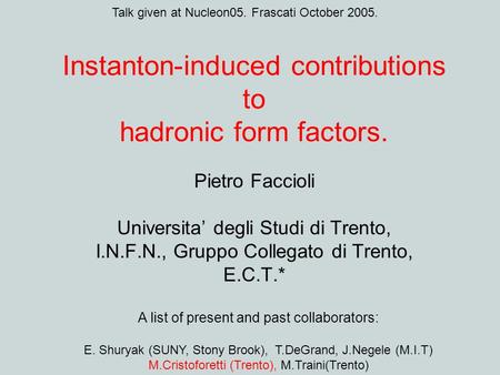 Instanton-induced contributions to hadronic form factors. Pietro Faccioli Universita’ degli Studi di Trento, I.N.F.N., Gruppo Collegato di Trento, E.C.T.*