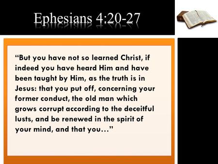 “But you have not so learned Christ, if indeed you have heard Him and have been taught by Him, as the truth is in Jesus: that you put off, concerning your.