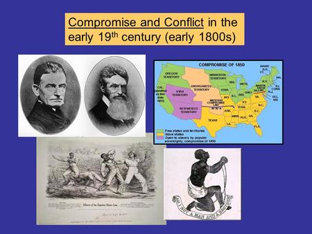 Compromise and Conflict in the early 19 th century (early 1800s)