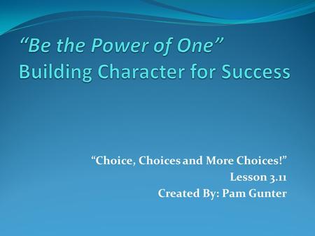 “Choice, Choices and More Choices!” Lesson 3.11 Created By: Pam Gunter.