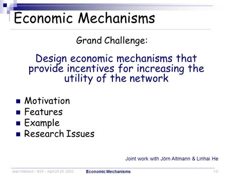 Jean Walrand – NSF – April 24-25, 20031/5 Economic Mechanisms Grand Challenge: Design economic mechanisms that provide incentives for increasing the utility.