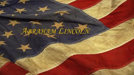 A BRAHAM L INCOLN. Lincoln must have been the least prepared man ever to be elected president of the United States. Lincoln must have been the least prepared.