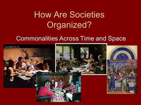 How Are Societies Organized? Commonalities Across Time and Space.