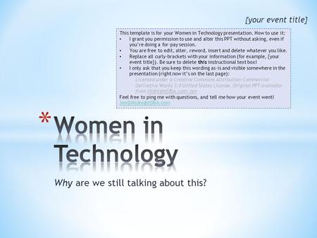 Why are we still talking about this? {your event title} This template is for your Women in Technology presentation. How to use it: I grant you permission.