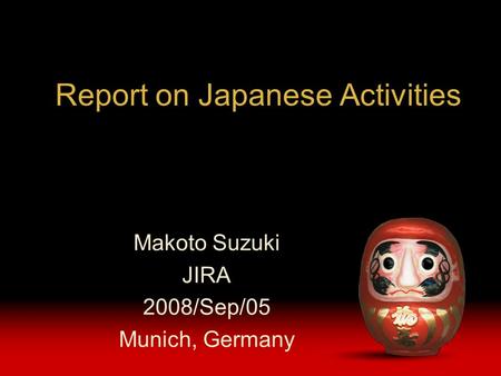 Report on Japanese Activities Makoto Suzuki JIRA 2008/Sep/05 Munich, Germany.