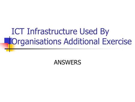 ICT Infrastructure Used By Organisations Additional Exercise ANSWERS.