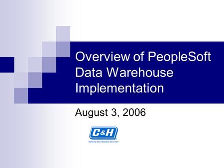 Overview of PeopleSoft Data Warehouse Implementation August 3, 2006.