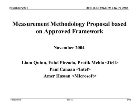 Doc.: IEEE 802.11-04-1222-r1-0000t Submission November 2004 DellSlide 1 Measurement Methodology Proposal based on Approved Framework Liam Quinn, Fahd Pirzada,