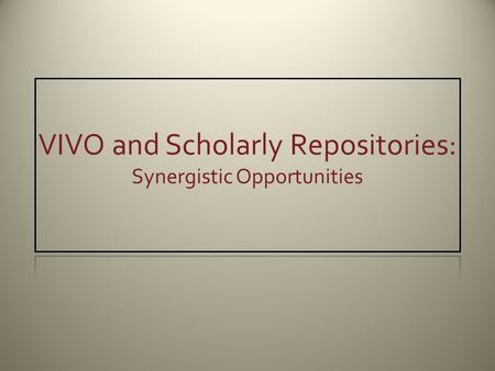 VIVO and Scholarly Repositories: Synergistic Opportunities.