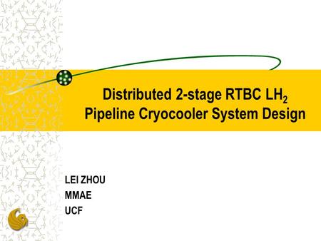 Distributed 2-stage RTBC LH 2 Pipeline Cryocooler System Design LEI ZHOU MMAE UCF.
