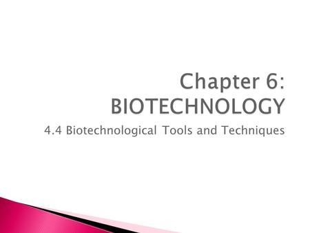 Chapter 6: BIOTECHNOLOGY 4.4 Biotechnological Tools and Techniques.