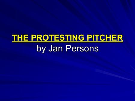 THE PROTESTING PITCHER by Jan Persons. “Ouch, that hurts!” “Relax!” “But that hurts when you pinch like that. Yow!” “Sure it does, but just for a second.