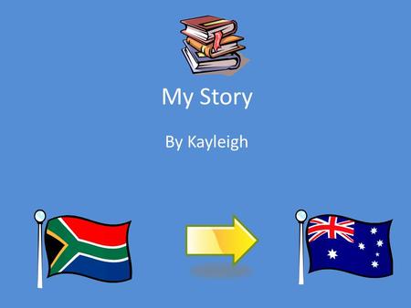 My Story By Kayleigh. Introduction Before I was here in this wonderful country Australia I was living in Africa with my family. In this slide show I will.