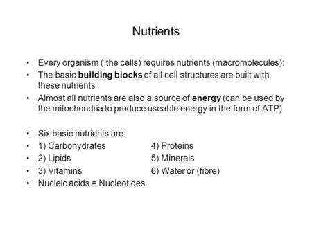 Nutrients Every organism ( the cells) requires nutrients (macromolecules): The basic building blocks of all cell structures are built with these nutrients.