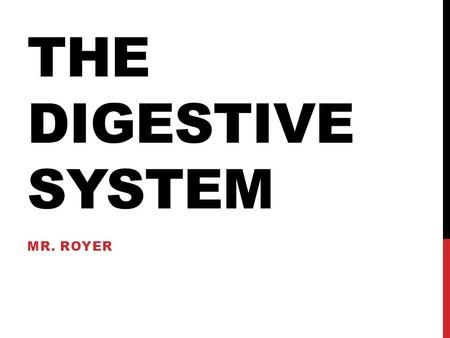 THE DIGESTIVE SYSTEM MR. ROYER. FOOD AND NUTRIENTS Digestion- is the process of breaking down food into a form your body can use. Most of digestion occurs.