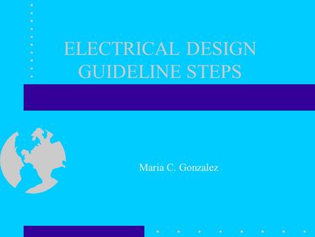 ELECTRICAL DESIGN GUIDELINE STEPS Maria C. Gonzalez.