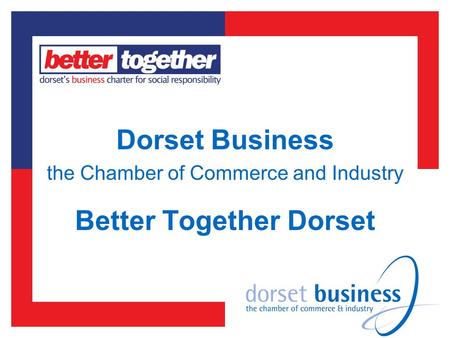 Better Together Dorset Dorset Business the Chamber of Commerce and Industry.