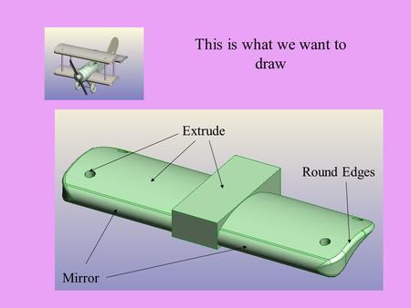This is what we want to draw Extrude Mirror Round Edges.
